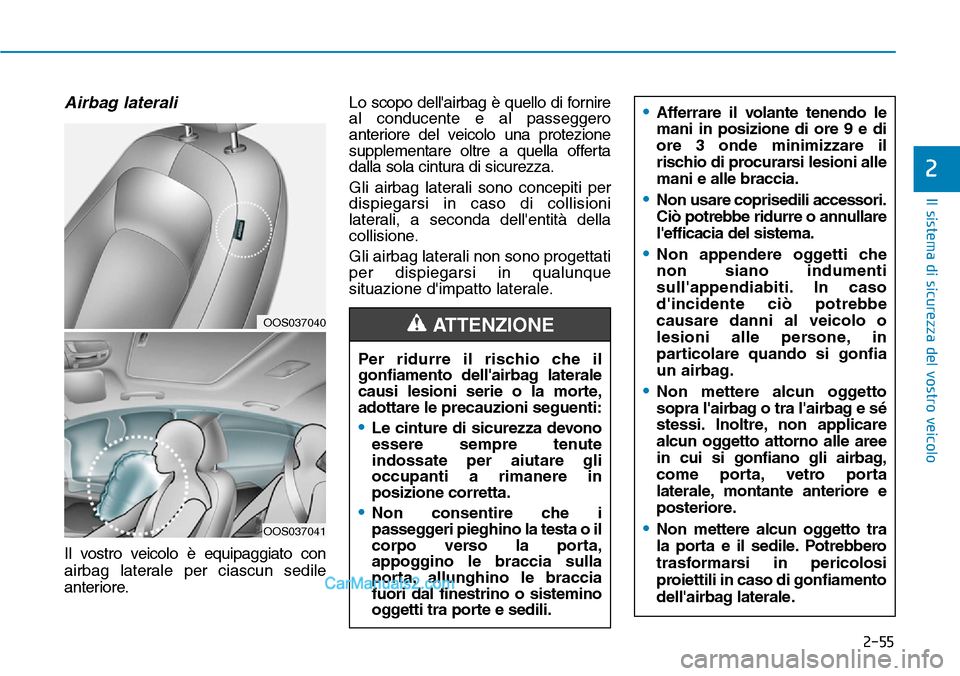 Hyundai Kona EV 2019 Manuale del proprietario (in Italian) 2-55
Il sistema di sicurezza del vostro veicolo
2
Airbag laterali
Il vostro veicolo è equipaggiato con
airbag laterale per ciascun sedile
anteriore.Lo scopo dellairbag è quello di fornire
al cond Hyundai Kona EV 2019 Manuale del proprietario (in Italian) 2-55
Il sistema di sicurezza del vostro veicolo
2
Airbag laterali
Il vostro veicolo è equipaggiato con
airbag laterale per ciascun sedile
anteriore.Lo scopo dellairbag è quello di fornire
al cond