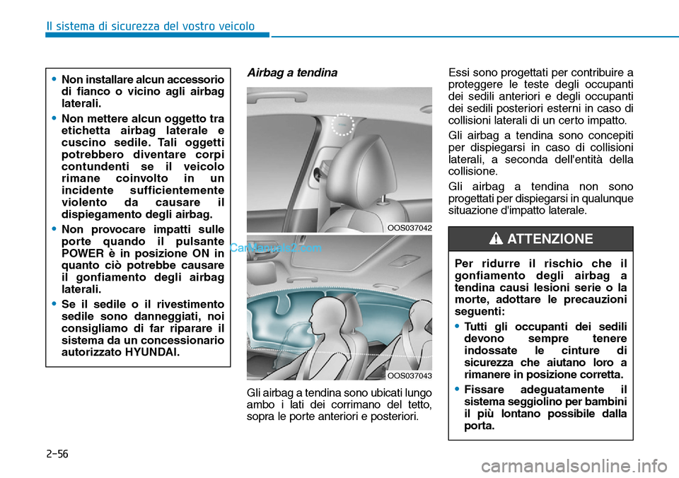 Hyundai Kona EV 2019 Manuale del proprietario (in Italian) 2-56
Il sistema di sicurezza del vostro veicolo
Airbag a tendina
Gli airbag a tendina sono ubicati lungo
ambo i lati dei corrimano del tetto,
sopra le porte anteriori e posteriori.Essi sono progettat Hyundai Kona EV 2019 Manuale del proprietario (in Italian) 2-56
Il sistema di sicurezza del vostro veicolo
Airbag a tendina
Gli airbag a tendina sono ubicati lungo
ambo i lati dei corrimano del tetto,
sopra le porte anteriori e posteriori.Essi sono progettat