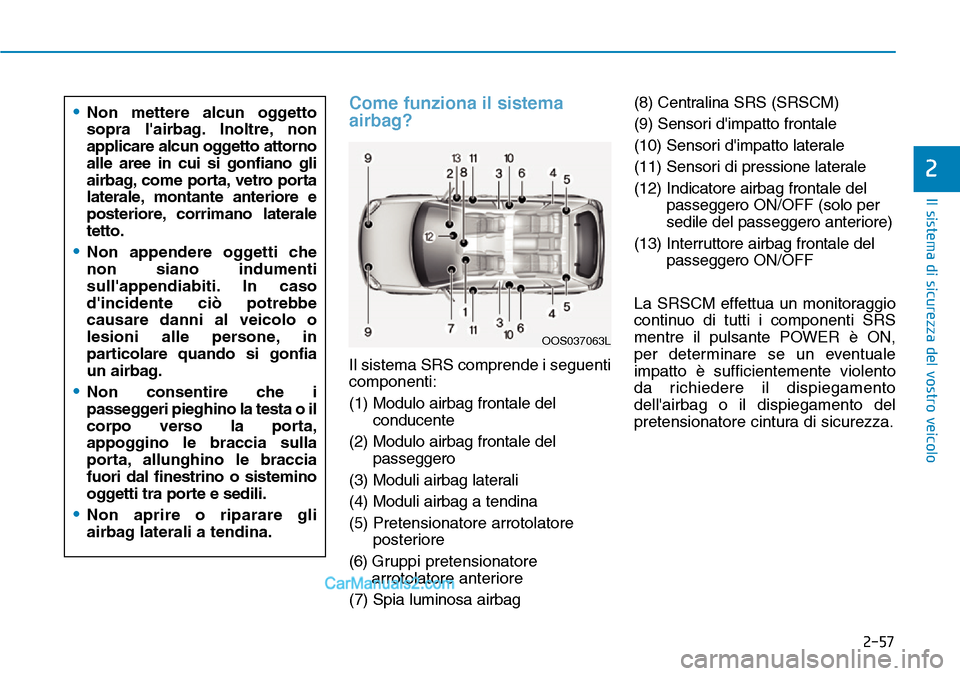 Hyundai Kona EV 2019 Manuale del proprietario (in Italian) 2-57
Il sistema di sicurezza del vostro veicolo
2
Come funziona il sistema
airbag?
Il sistema SRS comprende i seguenti
componenti:
(1) Modulo airbag frontale del
conducente
(2) Modulo airbag frontale Hyundai Kona EV 2019 Manuale del proprietario (in Italian) 2-57
Il sistema di sicurezza del vostro veicolo
2
Come funziona il sistema
airbag?
Il sistema SRS comprende i seguenti
componenti:
(1) Modulo airbag frontale del
conducente
(2) Modulo airbag frontale