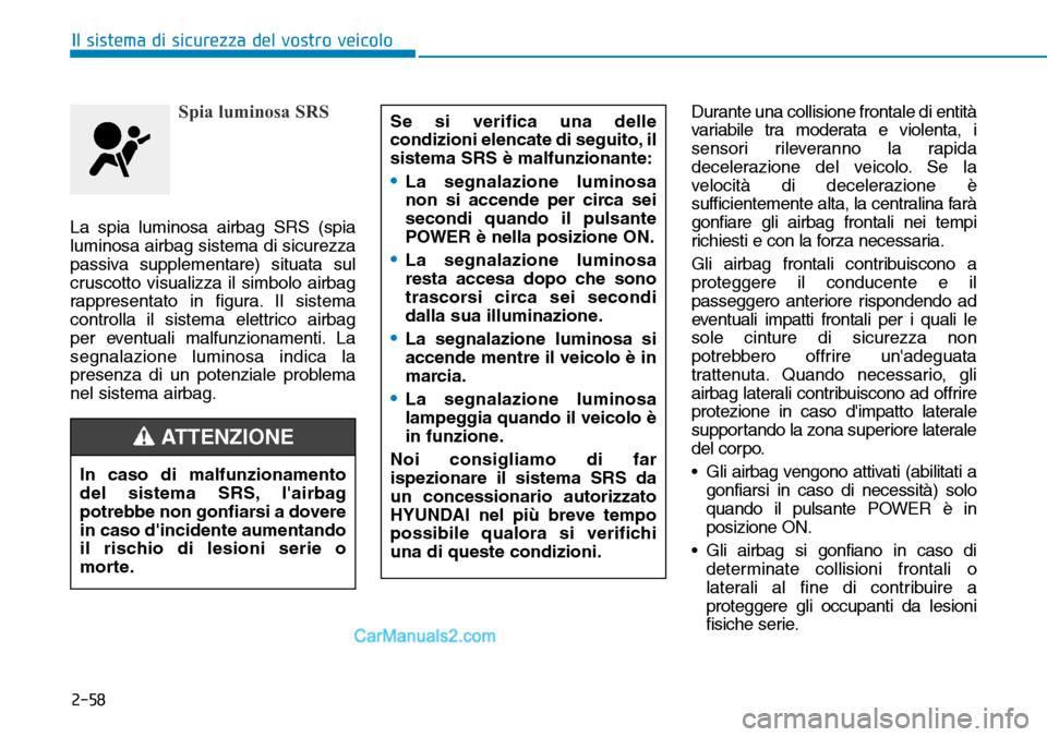 Hyundai Kona EV 2019 Manuale del proprietario (in Italian) 2-58
Il sistema di sicurezza del vostro veicolo
Spia luminosa SRS
La spia luminosa airbag SRS (spia
luminosa airbag sistema di sicurezza
passiva supplementare) situata sul
cruscotto visualizza il simb Hyundai Kona EV 2019 Manuale del proprietario (in Italian) 2-58
Il sistema di sicurezza del vostro veicolo
Spia luminosa SRS
La spia luminosa airbag SRS (spia
luminosa airbag sistema di sicurezza
passiva supplementare) situata sul
cruscotto visualizza il simb