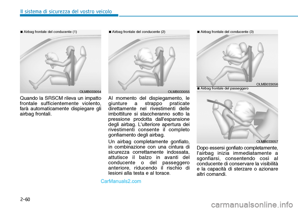 Hyundai Kona EV 2019 Manuale del proprietario (in Italian) 2-60
Il sistema di sicurezza del vostro veicolo
Quando la SRSCM rileva un impatto
frontale sufficientemente violento,
farà automaticamente dispiegare gli
airbag frontali.Al momento del dispiegamento, Hyundai Kona EV 2019 Manuale del proprietario (in Italian) 2-60
Il sistema di sicurezza del vostro veicolo
Quando la SRSCM rileva un impatto
frontale sufficientemente violento,
farà automaticamente dispiegare gli
airbag frontali.Al momento del dispiegamento,