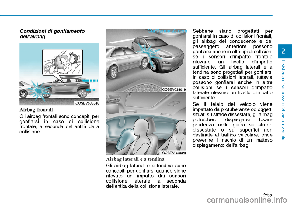 Hyundai Kona EV 2019 Manuale del proprietario (in Italian) 2-65
Il sistema di sicurezza del vostro veicolo
2
Condizioni di gonfiamento
dellairbag
Airbag frontali
Gli airbag frontali sono concepiti per
gonfiarsi in caso di collisione
frontale, a seconda dell Hyundai Kona EV 2019 Manuale del proprietario (in Italian) 2-65
Il sistema di sicurezza del vostro veicolo
2
Condizioni di gonfiamento
dellairbag
Airbag frontali
Gli airbag frontali sono concepiti per
gonfiarsi in caso di collisione
frontale, a seconda dell