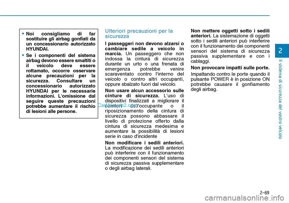 Hyundai Kona EV 2019 Manuale del proprietario (in Italian) 2-69
Il sistema di sicurezza del vostro veicolo
2
Ulteriori precauzioni per la
sicurezza
I passeggeri non devono alzarsi o
cambiare sedile a veicolo in
marcia.Un passeggero che non
indossa la cintura Hyundai Kona EV 2019 Manuale del proprietario (in Italian) 2-69
Il sistema di sicurezza del vostro veicolo
2
Ulteriori precauzioni per la
sicurezza
I passeggeri non devono alzarsi o
cambiare sedile a veicolo in
marcia.Un passeggero che non
indossa la cintura
