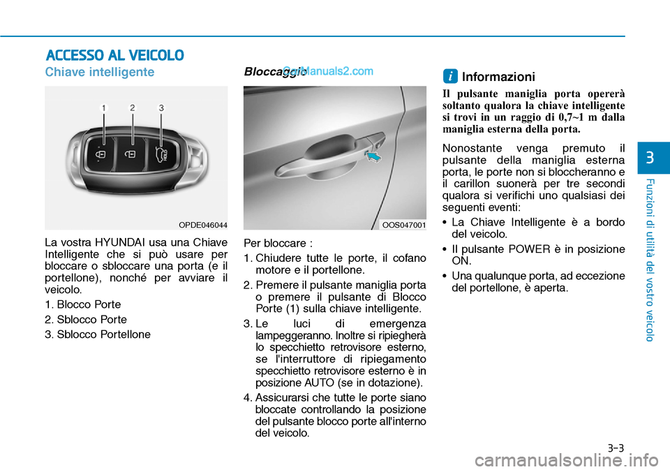 Hyundai Kona EV 2019 Manuale del proprietario (in Italian) 3-3
Funzioni di utilità del vostro veicolo
Chiave intelligente
La vostra HYUNDAI usa una Chiave
Intelligente che si può usare per
bloccare o sbloccare una porta (e il
portellone), nonché per avviar Hyundai Kona EV 2019 Manuale del proprietario (in Italian) 3-3
Funzioni di utilità del vostro veicolo
Chiave intelligente
La vostra HYUNDAI usa una Chiave
Intelligente che si può usare per
bloccare o sbloccare una porta (e il
portellone), nonché per avviar