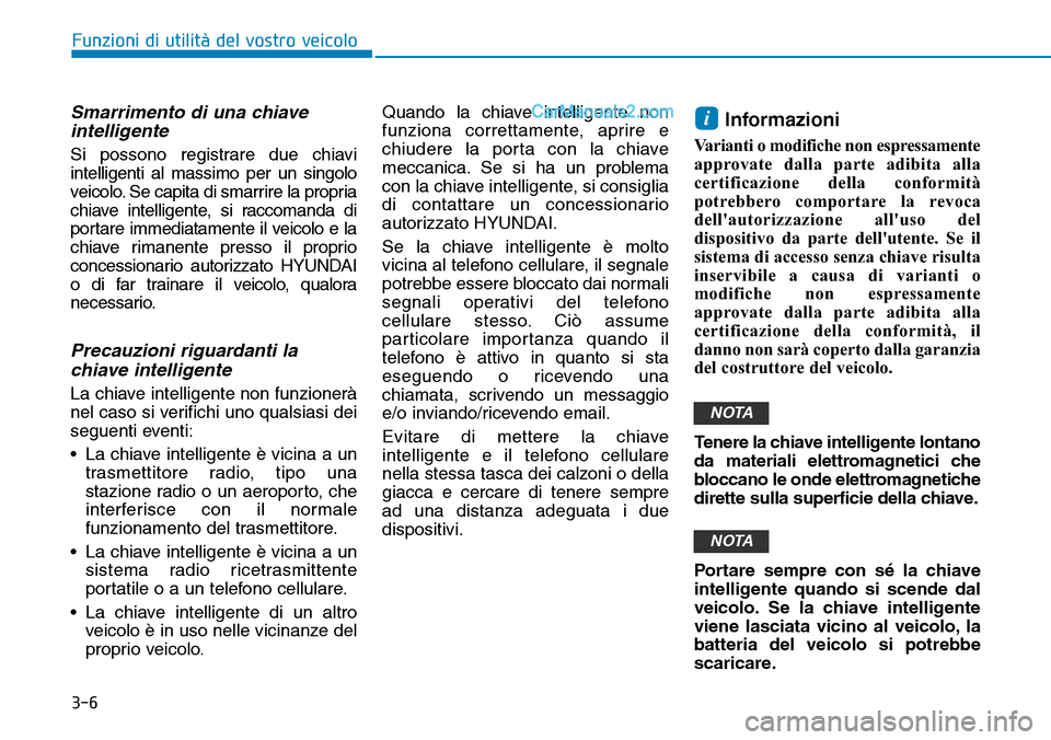 Hyundai Kona EV 2019 Manuale del proprietario (in Italian) 3-6
Funzioni di utilità del vostro veicolo
Smarrimento di una chiave
intelligente
Si possono registrare due chiavi
intelligenti al massimo per un singolo
veicolo. Se capita di smarrire la propria
chi Hyundai Kona EV 2019 Manuale del proprietario (in Italian) 3-6
Funzioni di utilità del vostro veicolo
Smarrimento di una chiave
intelligente
Si possono registrare due chiavi
intelligenti al massimo per un singolo
veicolo. Se capita di smarrire la propria
chi