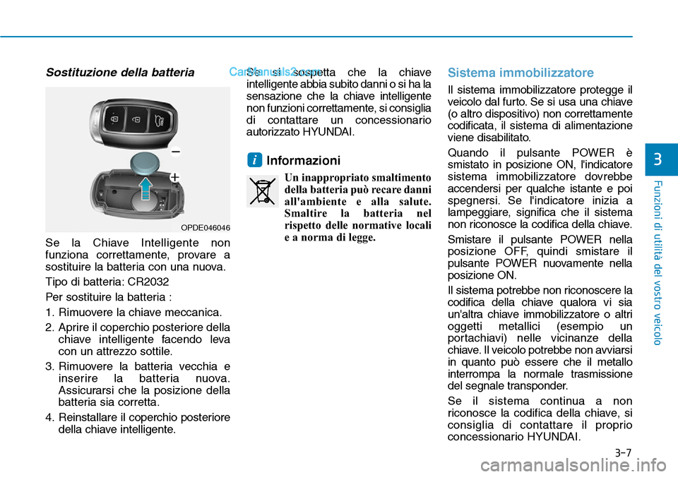 Hyundai Kona EV 2019 Manuale del proprietario (in Italian) 3-7
Funzioni di utilità del vostro veicolo
3
Sostituzione della batteria
Se la Chiave Intelligente non
funziona correttamente, provare a
sostituire la batteria con una nuova.
Tipo di batteria: CR2032 Hyundai Kona EV 2019 Manuale del proprietario (in Italian) 3-7
Funzioni di utilità del vostro veicolo
3
Sostituzione della batteria
Se la Chiave Intelligente non
funziona correttamente, provare a
sostituire la batteria con una nuova.
Tipo di batteria: CR2032