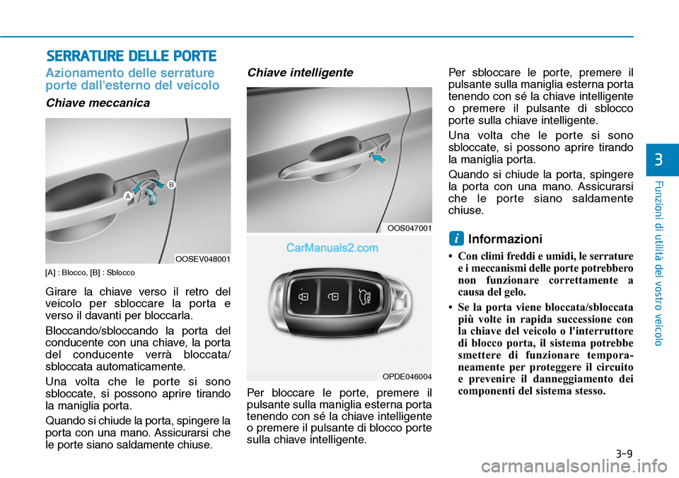 Hyundai Kona EV 2019  Manuale del proprietario (in Italian) 3-9
Funzioni di utilità del vostro veicolo
3
Azionamento delle serrature
porte dallesterno del veicolo
Chiave meccanica
[A] : Blocco, [B] : Sblocco
Girare la chiave verso il retro del
veicolo per sb