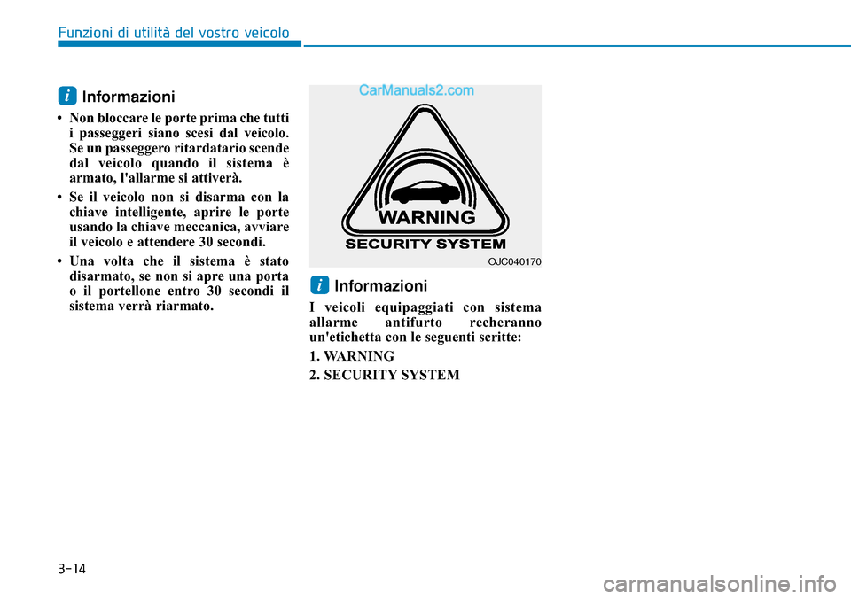 Hyundai Kona EV 2019 Manuale del proprietario (in Italian) 3-14
Funzioni di utilità del vostro veicolo
Informazioni
• Non bloccare le porte prima che tutti
i passeggeri siano scesi dal veicolo.
Se un passeggero ritardatario scende
dal veicolo quando il sis Hyundai Kona EV 2019 Manuale del proprietario (in Italian) 3-14
Funzioni di utilità del vostro veicolo
Informazioni
• Non bloccare le porte prima che tutti
i passeggeri siano scesi dal veicolo.
Se un passeggero ritardatario scende
dal veicolo quando il sis