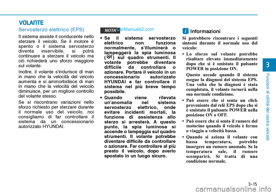 Hyundai Kona EV 2019 Manuale del proprietario (in Italian) 3-15
Funzioni di utilità del vostro veicolo
3
Servosterzo elettrico (EPS)
Il sistema assiste il conducente nello
sterzare il veicolo. Se il motore è
spento o il sistema servosterzo
diventa inservibi Hyundai Kona EV 2019 Manuale del proprietario (in Italian) 3-15
Funzioni di utilità del vostro veicolo
3
Servosterzo elettrico (EPS)
Il sistema assiste il conducente nello
sterzare il veicolo. Se il motore è
spento o il sistema servosterzo
diventa inservibi