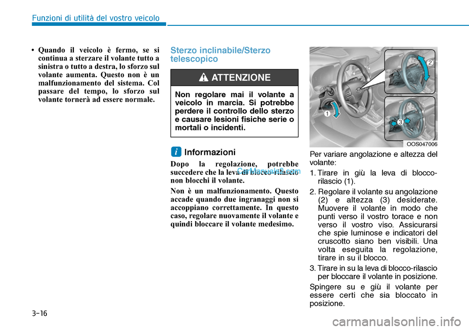 Hyundai Kona EV 2019 Manuale del proprietario (in Italian) 3-16
Funzioni di utilità del vostro veicolo
• Quando il veicolo è fermo, se si
continua a sterzare il volante tutto a
sinistra o tutto a destra, lo sforzo sul
volante aumenta. Questo non è un
mal Hyundai Kona EV 2019 Manuale del proprietario (in Italian) 3-16
Funzioni di utilità del vostro veicolo
• Quando il veicolo è fermo, se si
continua a sterzare il volante tutto a
sinistra o tutto a destra, lo sforzo sul
volante aumenta. Questo non è un
mal