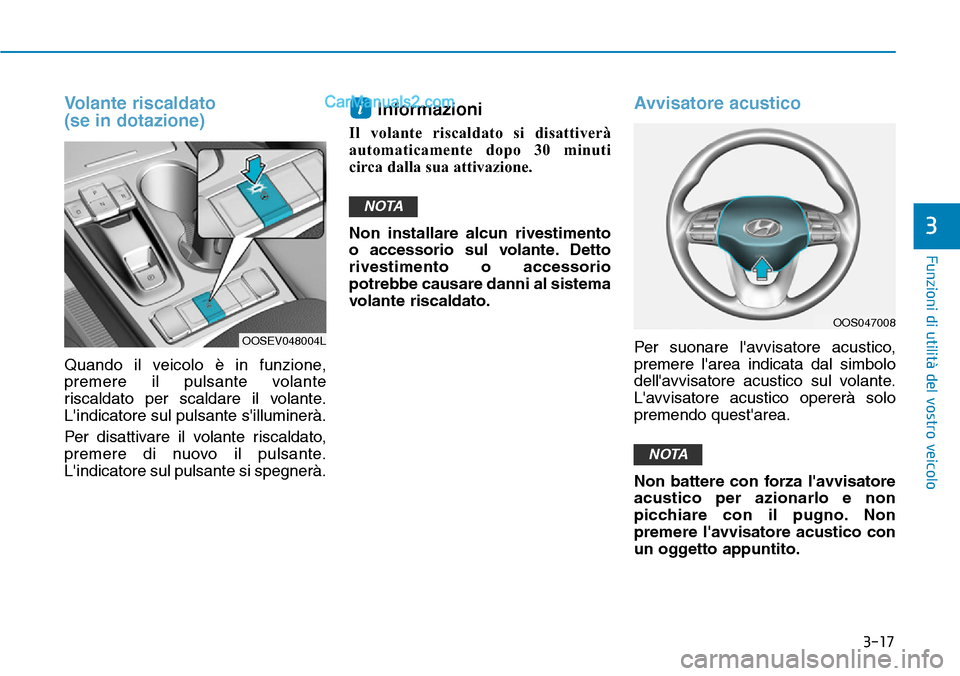 Hyundai Kona EV 2019 Manuale del proprietario (in Italian) 3-17
Funzioni di utilità del vostro veicolo
3
Volante riscaldato
(se in dotazione)
Quando il veicolo è in funzione,
premere il pulsante volante
riscaldato per scaldare il volante.
Lindicatore sul p Hyundai Kona EV 2019 Manuale del proprietario (in Italian) 3-17
Funzioni di utilità del vostro veicolo
3
Volante riscaldato
(se in dotazione)
Quando il veicolo è in funzione,
premere il pulsante volante
riscaldato per scaldare il volante.
Lindicatore sul p