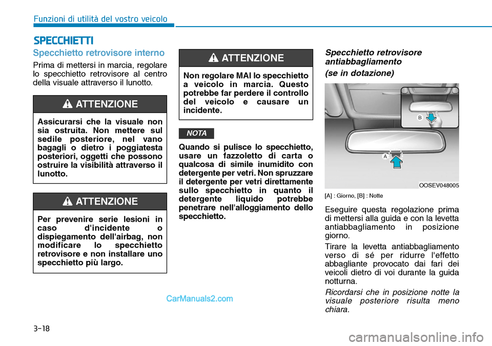 Hyundai Kona EV 2019 Manuale del proprietario (in Italian) 3-18
Funzioni di utilità del vostro veicolo
Specchietto retrovisore interno
Prima di mettersi in marcia, regolare
lo specchietto retrovisore al centro
della visuale attraverso il lunotto.
Quando si p Hyundai Kona EV 2019 Manuale del proprietario (in Italian) 3-18
Funzioni di utilità del vostro veicolo
Specchietto retrovisore interno
Prima di mettersi in marcia, regolare
lo specchietto retrovisore al centro
della visuale attraverso il lunotto.
Quando si p