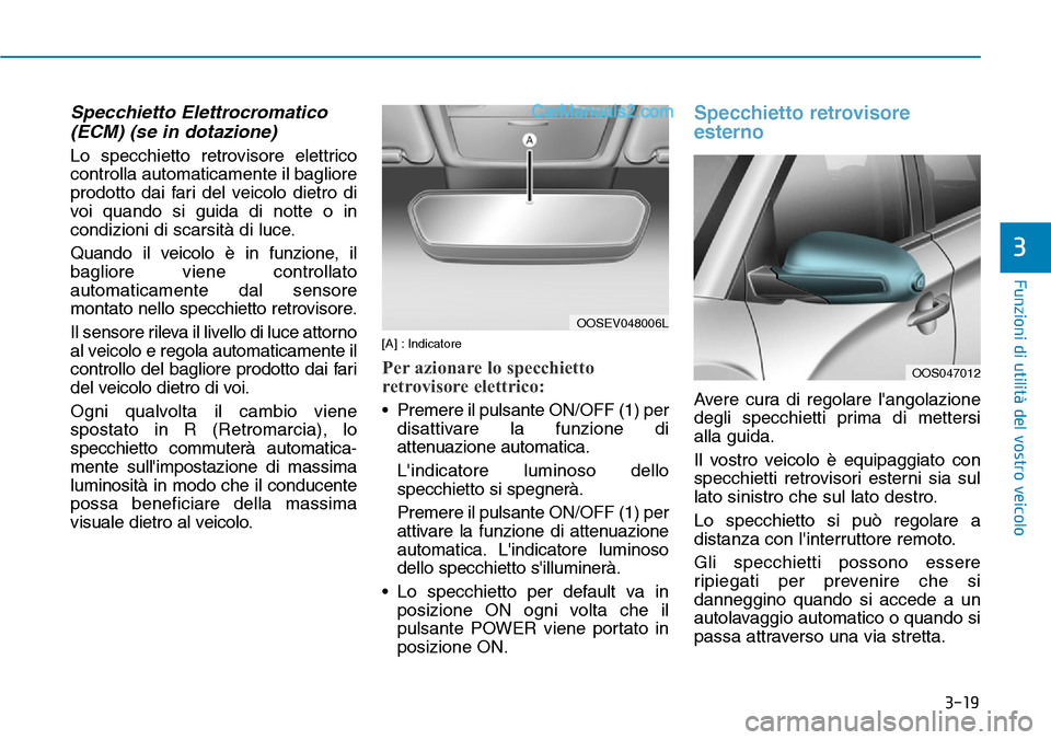 Hyundai Kona EV 2019 Manuale del proprietario (in Italian) 3-19
Funzioni di utilità del vostro veicolo
3
Specchietto Elettrocromatico
(ECM) (se in dotazione)
Lo specchietto retrovisore elettrico
controlla automaticamente il bagliore
prodotto dai fari del vei Hyundai Kona EV 2019 Manuale del proprietario (in Italian) 3-19
Funzioni di utilità del vostro veicolo
3
Specchietto Elettrocromatico
(ECM) (se in dotazione)
Lo specchietto retrovisore elettrico
controlla automaticamente il bagliore
prodotto dai fari del vei