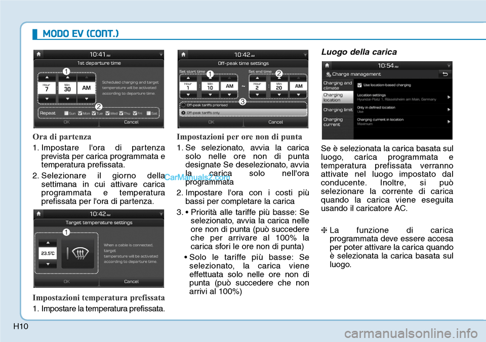 Hyundai Kona EV 2019 Manuale del proprietario (in Italian) H10
MODO EV (CONT.)
Ora di partenza
1. Impostare lora di partenza
prevista per carica programmata e
temperatura prefissata.
2. Selezionare il giorno della
settimana in cui attivare carica
programmata Hyundai Kona EV 2019 Manuale del proprietario (in Italian) H10
MODO EV (CONT.)
Ora di partenza
1. Impostare lora di partenza
prevista per carica programmata e
temperatura prefissata.
2. Selezionare il giorno della
settimana in cui attivare carica
programmata