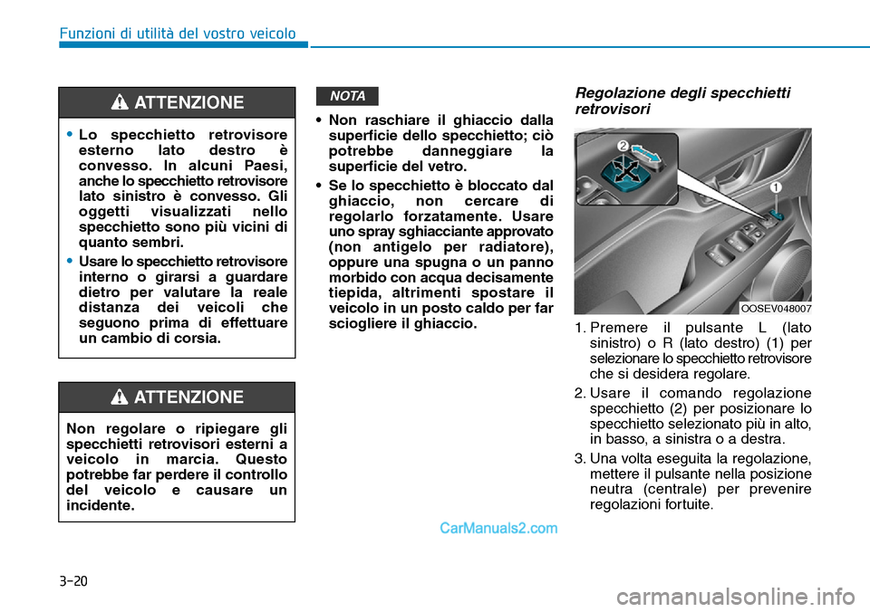 Hyundai Kona EV 2019 Manuale del proprietario (in Italian) 3-20
Funzioni di utilità del vostro veicolo
• Non raschiare il ghiaccio dalla
superficie dello specchietto; ciò
potrebbe danneggiare la
superficie del vetro.
• Se lo specchietto è bloccato dal
Hyundai Kona EV 2019 Manuale del proprietario (in Italian) 3-20
Funzioni di utilità del vostro veicolo
• Non raschiare il ghiaccio dalla
superficie dello specchietto; ciò
potrebbe danneggiare la
superficie del vetro.
• Se lo specchietto è bloccato dal