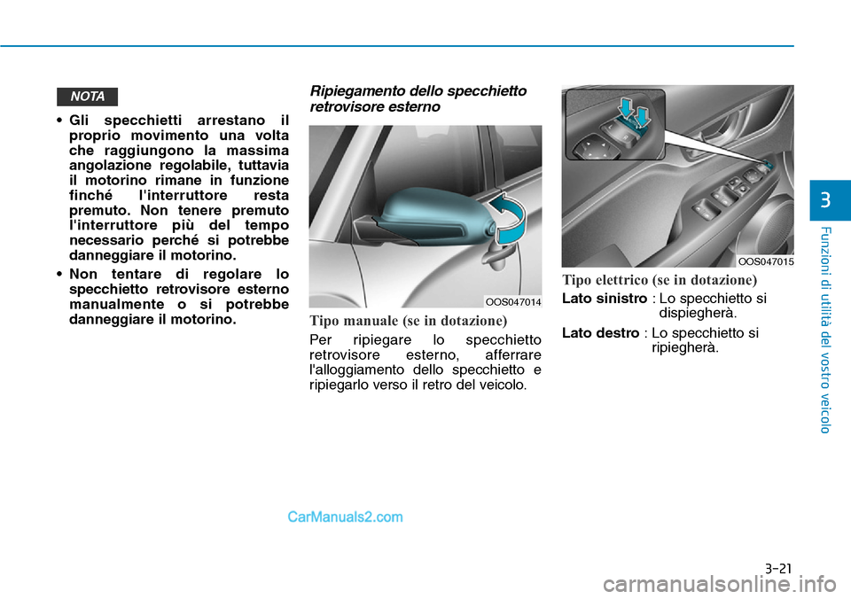 Hyundai Kona EV 2019 Manuale del proprietario (in Italian) 3-21
Funzioni di utilità del vostro veicolo
3
• Gli specchietti arrestano il
proprio movimento una volta
che raggiungono la massima
angolazione regolabile, tuttavia
il motorino rimane in funzione
f Hyundai Kona EV 2019 Manuale del proprietario (in Italian) 3-21
Funzioni di utilità del vostro veicolo
3
• Gli specchietti arrestano il
proprio movimento una volta
che raggiungono la massima
angolazione regolabile, tuttavia
il motorino rimane in funzione
f