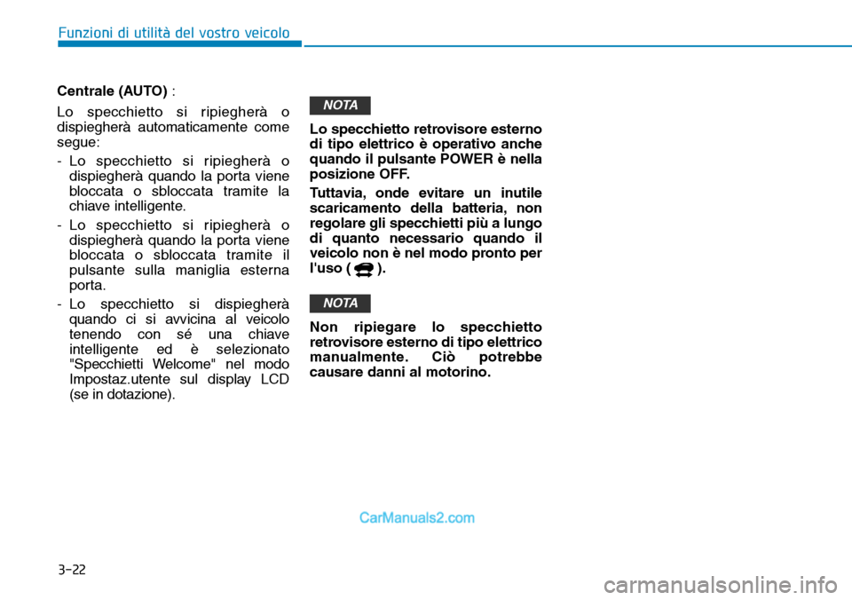 Hyundai Kona EV 2019 Manuale del proprietario (in Italian) 3-22
Funzioni di utilità del vostro veicolo
Centrale (AUTO) :
Lo specchietto si ripiegherà o
dispiegherà automaticamente come
segue:
- Lo specchietto si ripiegherà o
dispiegherà quando la porta v Hyundai Kona EV 2019 Manuale del proprietario (in Italian) 3-22
Funzioni di utilità del vostro veicolo
Centrale (AUTO) :
Lo specchietto si ripiegherà o
dispiegherà automaticamente come
segue:
- Lo specchietto si ripiegherà o
dispiegherà quando la porta v