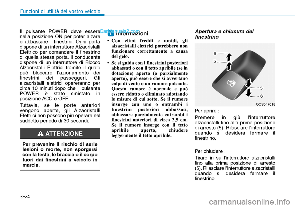 Hyundai Kona EV 2019 Manuale del proprietario (in Italian) 3-24
Funzioni di utilità del vostro veicolo
Il pulsante POWER deve essere
nella posizione ON per poter alzare
o abbassare i finestrini. Ogni porta
dispone di un interruttore Alzacristalli
Elettrico p Hyundai Kona EV 2019 Manuale del proprietario (in Italian) 3-24
Funzioni di utilità del vostro veicolo
Il pulsante POWER deve essere
nella posizione ON per poter alzare
o abbassare i finestrini. Ogni porta
dispone di un interruttore Alzacristalli
Elettrico p