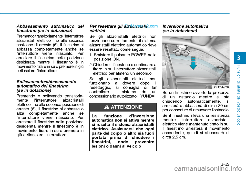 Hyundai Kona EV 2019 Manuale del proprietario (in Italian) 3-25
Funzioni di utilità del vostro veicolo
3
Abbassamento automatico del
finestrino (se in dotazione)
Premendo transitoriamente linterruttore
alzacristalli elettrico fino alla seconda
posizione di Hyundai Kona EV 2019 Manuale del proprietario (in Italian) 3-25
Funzioni di utilità del vostro veicolo
3
Abbassamento automatico del
finestrino (se in dotazione)
Premendo transitoriamente linterruttore
alzacristalli elettrico fino alla seconda
posizione di