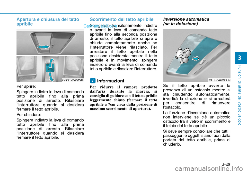 Hyundai Kona EV 2019 Manuale del proprietario (in Italian) 3-29
Funzioni di utilità del vostro veicolo
3
Apertura e chiusura del tetto
apribile
Per aprire:
Spingere indietro la leva di comando
tetto apribile fino alla prima
posizione di arresto. Rilasciare
l Hyundai Kona EV 2019 Manuale del proprietario (in Italian) 3-29
Funzioni di utilità del vostro veicolo
3
Apertura e chiusura del tetto
apribile
Per aprire:
Spingere indietro la leva di comando
tetto apribile fino alla prima
posizione di arresto. Rilasciare
l
