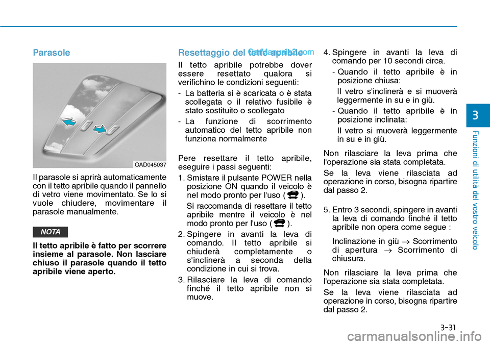 Hyundai Kona EV 2019 Manuale del proprietario (in Italian) 3-31
Funzioni di utilità del vostro veicolo
3
Parasole
Il parasole si aprirà automaticamente
con il tetto apribile quando il pannello
di vetro viene movimentato. Se lo si
vuole chiudere, movimentare Hyundai Kona EV 2019 Manuale del proprietario (in Italian) 3-31
Funzioni di utilità del vostro veicolo
3
Parasole
Il parasole si aprirà automaticamente
con il tetto apribile quando il pannello
di vetro viene movimentato. Se lo si
vuole chiudere, movimentare
