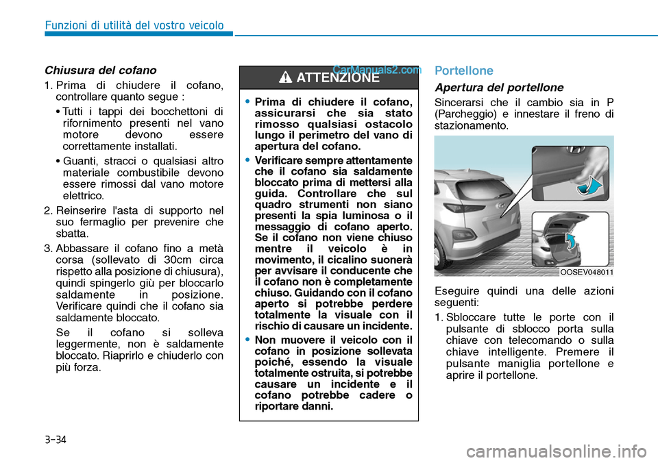 Hyundai Kona EV 2019 Manuale del proprietario (in Italian) 3-34
Funzioni di utilità del vostro veicolo
Chiusura del cofano
1. Prima di chiudere il cofano,
controllare quanto segue :
• Tutti i tappi dei bocchettoni di
rifornimento presenti nel vano
motore d Hyundai Kona EV 2019 Manuale del proprietario (in Italian) 3-34
Funzioni di utilità del vostro veicolo
Chiusura del cofano
1. Prima di chiudere il cofano,
controllare quanto segue :
• Tutti i tappi dei bocchettoni di
rifornimento presenti nel vano
motore d