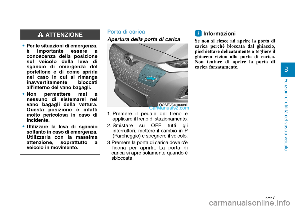 Hyundai Kona EV 2019 Manuale del proprietario (in Italian) 3-37
Funzioni di utilità del vostro veicolo
Porta di carica
Apertura della porta di carica
1. Premere il pedale del freno e
applicare il freno di stazionamento.
2. Smistare su OFF tutti gli
interrutt Hyundai Kona EV 2019 Manuale del proprietario (in Italian) 3-37
Funzioni di utilità del vostro veicolo
Porta di carica
Apertura della porta di carica
1. Premere il pedale del freno e
applicare il freno di stazionamento.
2. Smistare su OFF tutti gli
interrutt