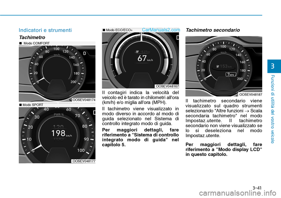 Hyundai Kona EV 2019 Manuale del proprietario (in Italian) 3-41
Funzioni di utilità del vostro veicolo
3
Indicatori e strumenti
Tachimetro
Il contagiri indica la velocità del
veicolo ed è tarato in chilometri allora
(km/h) e/o miglia allora (MPH).
Il tac Hyundai Kona EV 2019 Manuale del proprietario (in Italian) 3-41
Funzioni di utilità del vostro veicolo
3
Indicatori e strumenti
Tachimetro
Il contagiri indica la velocità del
veicolo ed è tarato in chilometri allora
(km/h) e/o miglia allora (MPH).
Il tac