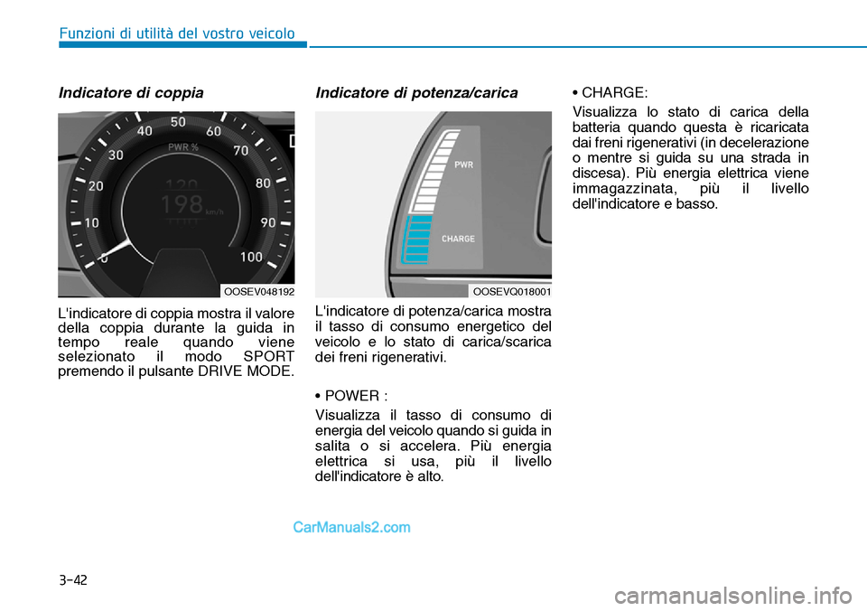 Hyundai Kona EV 2019 Manuale del proprietario (in Italian) 3-42
Indicatore di coppia
Lindicatore di coppia mostra il valore
della coppia durante la guida in
tempo reale quando viene
selezionato il modo SPORT
premendo il pulsante DRIVE MODE.
Indicatore di pot Hyundai Kona EV 2019 Manuale del proprietario (in Italian) 3-42
Indicatore di coppia
Lindicatore di coppia mostra il valore
della coppia durante la guida in
tempo reale quando viene
selezionato il modo SPORT
premendo il pulsante DRIVE MODE.
Indicatore di pot