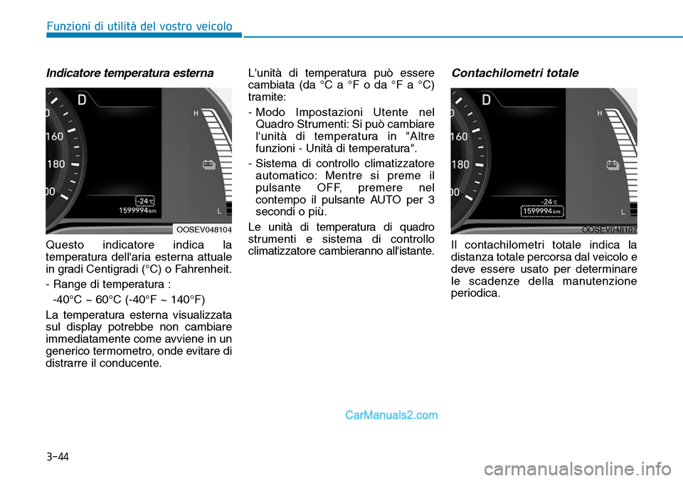Hyundai Kona EV 2019 Manuale del proprietario (in Italian) 3-44
Funzioni di utilità del vostro veicolo
Indicatore temperatura esterna
Questo indicatore indica la
temperatura dellaria esterna attuale
in gradi Centigradi (°C) o Fahrenheit.
- Range di tempera Hyundai Kona EV 2019 Manuale del proprietario (in Italian) 3-44
Funzioni di utilità del vostro veicolo
Indicatore temperatura esterna
Questo indicatore indica la
temperatura dellaria esterna attuale
in gradi Centigradi (°C) o Fahrenheit.
- Range di tempera
