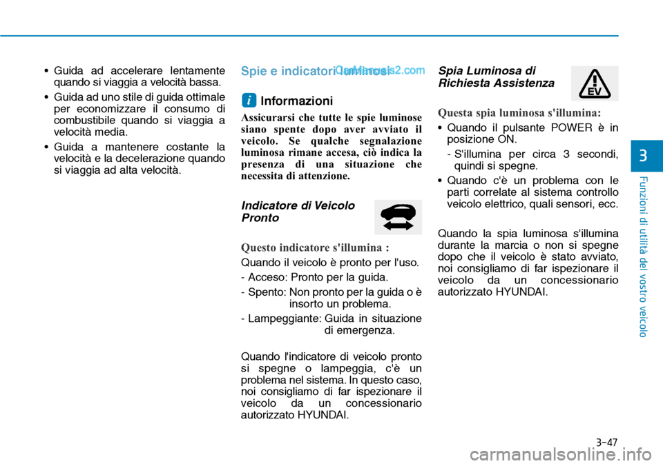 Hyundai Kona EV 2019 Manuale del proprietario (in Italian) 3-47
Funzioni di utilità del vostro veicolo
3
• Guida ad accelerare lentamente
quando si viaggia a velocità bassa.
• Guida ad uno stile di guida ottimale
per economizzare il consumo di
combustib Hyundai Kona EV 2019 Manuale del proprietario (in Italian) 3-47
Funzioni di utilità del vostro veicolo
3
• Guida ad accelerare lentamente
quando si viaggia a velocità bassa.
• Guida ad uno stile di guida ottimale
per economizzare il consumo di
combustib