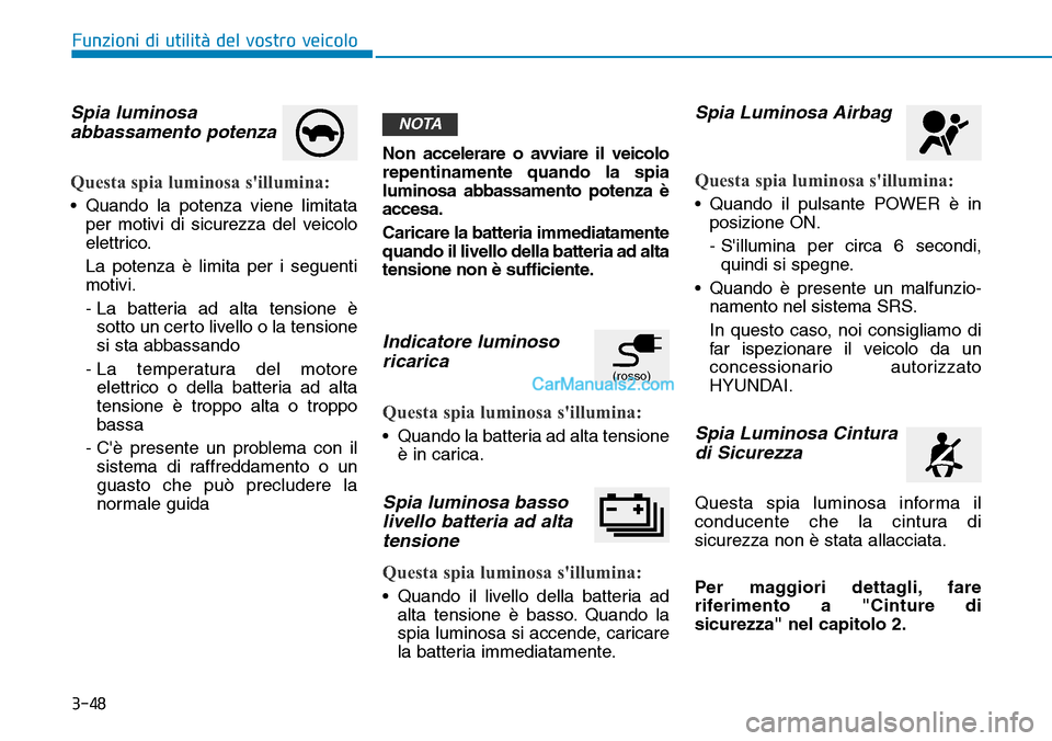 Hyundai Kona EV 2019 Manuale del proprietario (in Italian) 3-48
Funzioni di utilità del vostro veicolo
Spia luminosa
abbassamento potenza
Questa spia luminosa sillumina:
• Quando la potenza viene limitata
per motivi di sicurezza del veicolo
elettrico.
La Hyundai Kona EV 2019 Manuale del proprietario (in Italian) 3-48
Funzioni di utilità del vostro veicolo
Spia luminosa
abbassamento potenza
Questa spia luminosa sillumina:
• Quando la potenza viene limitata
per motivi di sicurezza del veicolo
elettrico.
La