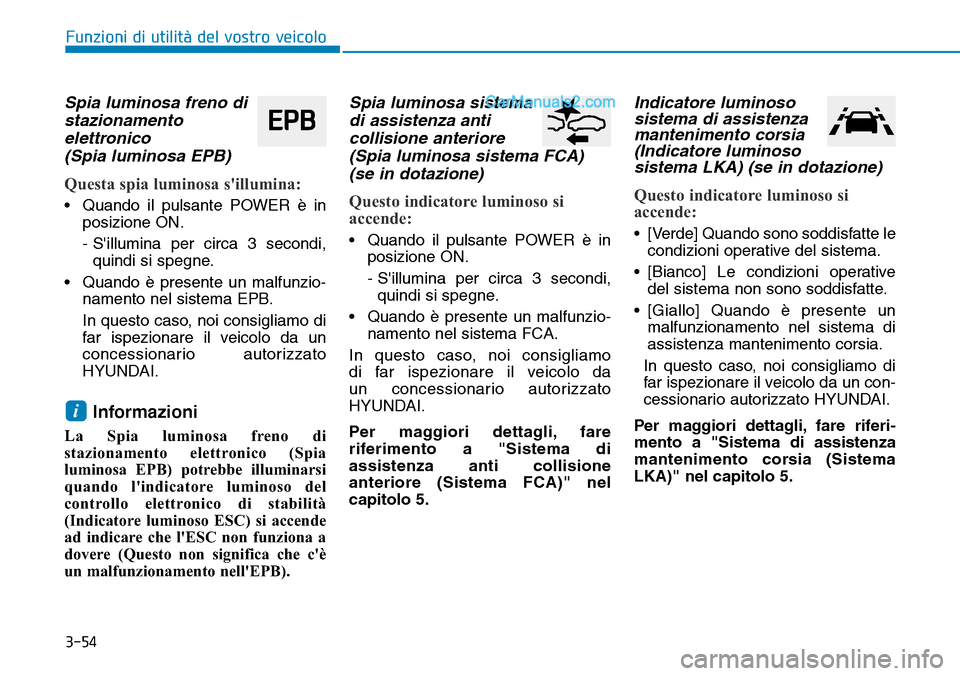 Hyundai Kona EV 2019 Manuale del proprietario (in Italian) 3-54
Spia luminosa freno di
stazionamento
elettronico
(Spia luminosa EPB)
Questa spia luminosa sillumina:
• Quando il pulsante POWER è in
posizione ON.
- Sillumina per circa 3 secondi,
quindi si Hyundai Kona EV 2019 Manuale del proprietario (in Italian) 3-54
Spia luminosa freno di
stazionamento
elettronico
(Spia luminosa EPB)
Questa spia luminosa sillumina:
• Quando il pulsante POWER è in
posizione ON.
- Sillumina per circa 3 secondi,
quindi si