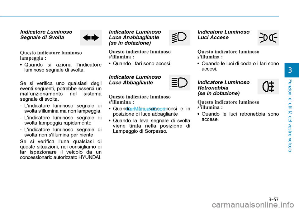 Hyundai Kona EV 2019 Manuale del proprietario (in Italian) 3-57
Funzioni di utilità del vostro veicolo
3
Indicatore Luminoso
Segnale di Svolta
Questo indicatore luminoso
lampeggia :
• Quando si aziona lindicatore
luminoso segnale di svolta.
Se si verifica Hyundai Kona EV 2019 Manuale del proprietario (in Italian) 3-57
Funzioni di utilità del vostro veicolo
3
Indicatore Luminoso
Segnale di Svolta
Questo indicatore luminoso
lampeggia :
• Quando si aziona lindicatore
luminoso segnale di svolta.
Se si verifica