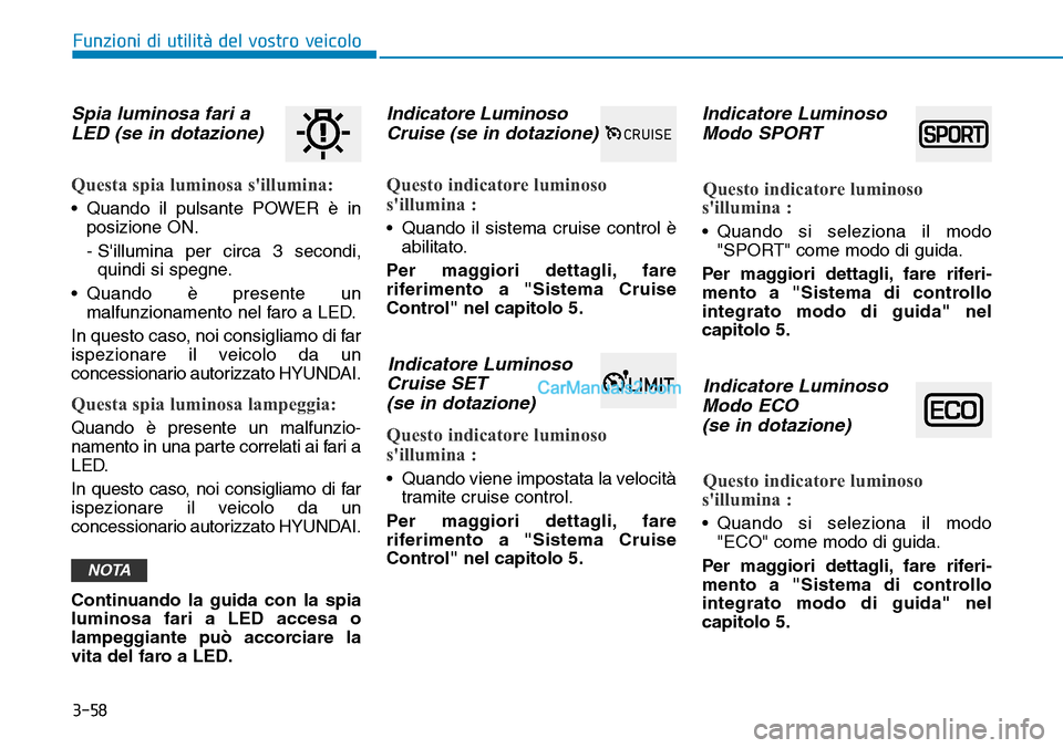 Hyundai Kona EV 2019 Manuale del proprietario (in Italian) 3-58
Funzioni di utilità del vostro veicolo
Spia luminosa fari a
LED (se in dotazione)
Questa spia luminosa sillumina:
• Quando il pulsante POWER è in
posizione ON.
- Sillumina per circa 3 seco Hyundai Kona EV 2019 Manuale del proprietario (in Italian) 3-58
Funzioni di utilità del vostro veicolo
Spia luminosa fari a
LED (se in dotazione)
Questa spia luminosa sillumina:
• Quando il pulsante POWER è in
posizione ON.
- Sillumina per circa 3 seco