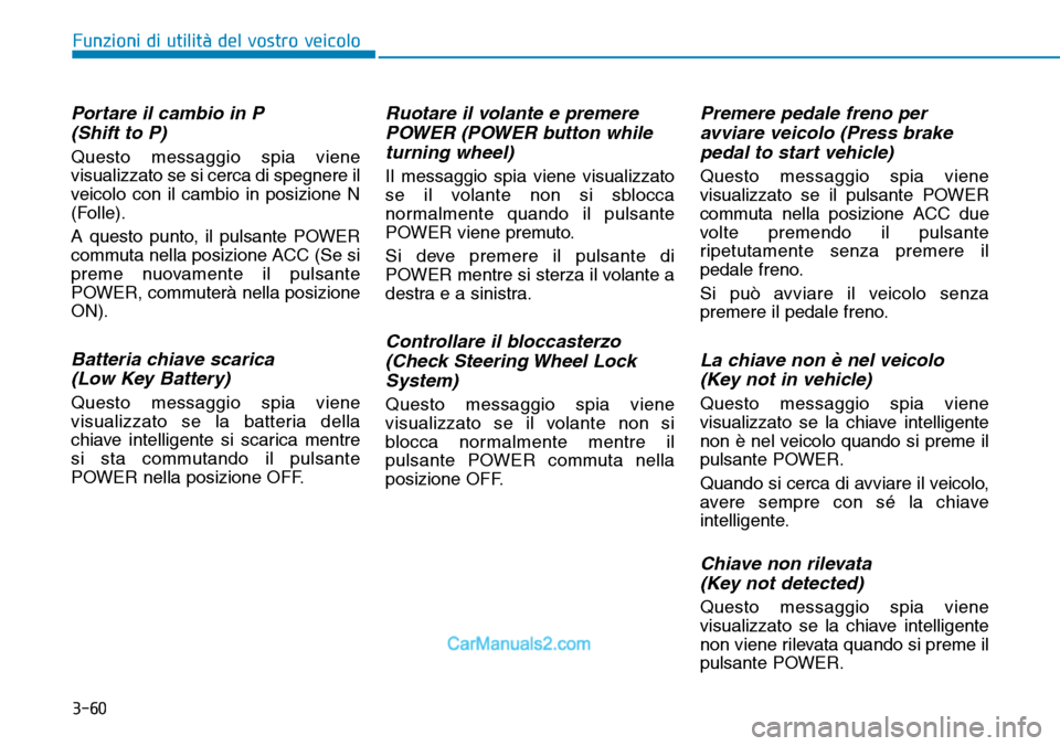 Hyundai Kona EV 2019 Manuale del proprietario (in Italian) 3-60
Funzioni di utilità del vostro veicolo
Portare il cambio in P
(Shift to P)
Questo messaggio spia viene
visualizzato se si cerca di spegnere il
veicolo con il cambio in posizione N
(Folle).
A qu Hyundai Kona EV 2019 Manuale del proprietario (in Italian) 3-60
Funzioni di utilità del vostro veicolo
Portare il cambio in P
(Shift to P)
Questo messaggio spia viene
visualizzato se si cerca di spegnere il
veicolo con il cambio in posizione N
(Folle).
A qu