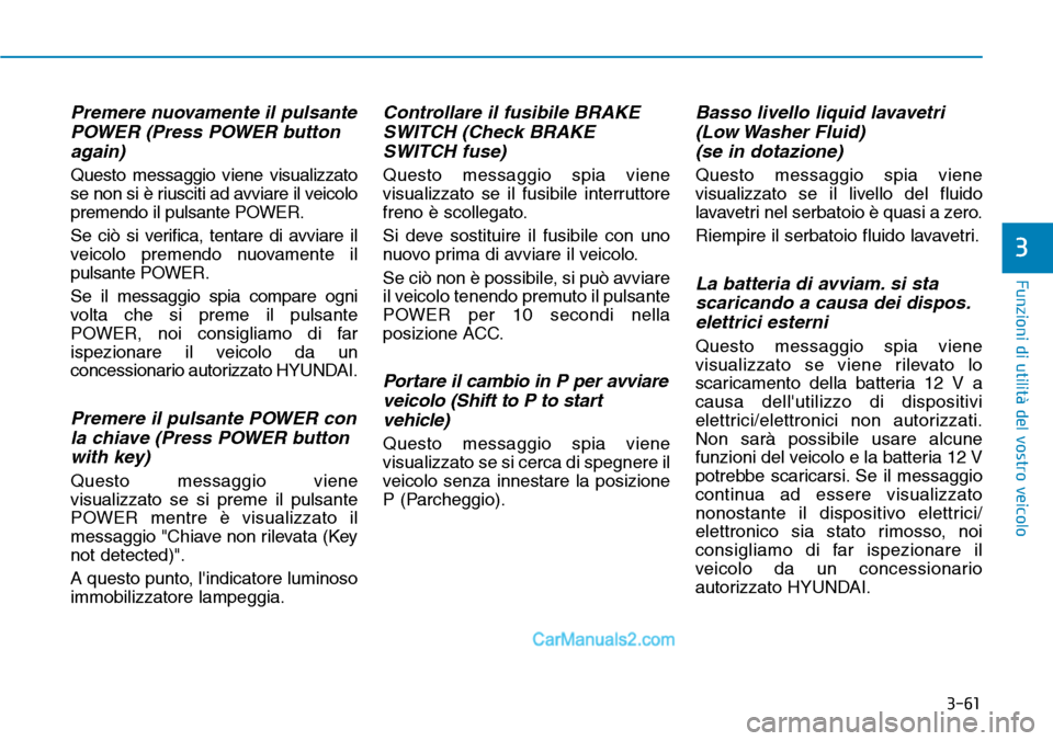 Hyundai Kona EV 2019 Manuale del proprietario (in Italian) 3-61
Funzioni di utilità del vostro veicolo
3
Premere nuovamente il pulsante
POWER (Press POWER button
again)
Questo messaggio viene visualizzato
se non si è riusciti ad avviare il veicolo
premendo Hyundai Kona EV 2019 Manuale del proprietario (in Italian) 3-61
Funzioni di utilità del vostro veicolo
3
Premere nuovamente il pulsante
POWER (Press POWER button
again)
Questo messaggio viene visualizzato
se non si è riusciti ad avviare il veicolo
premendo
