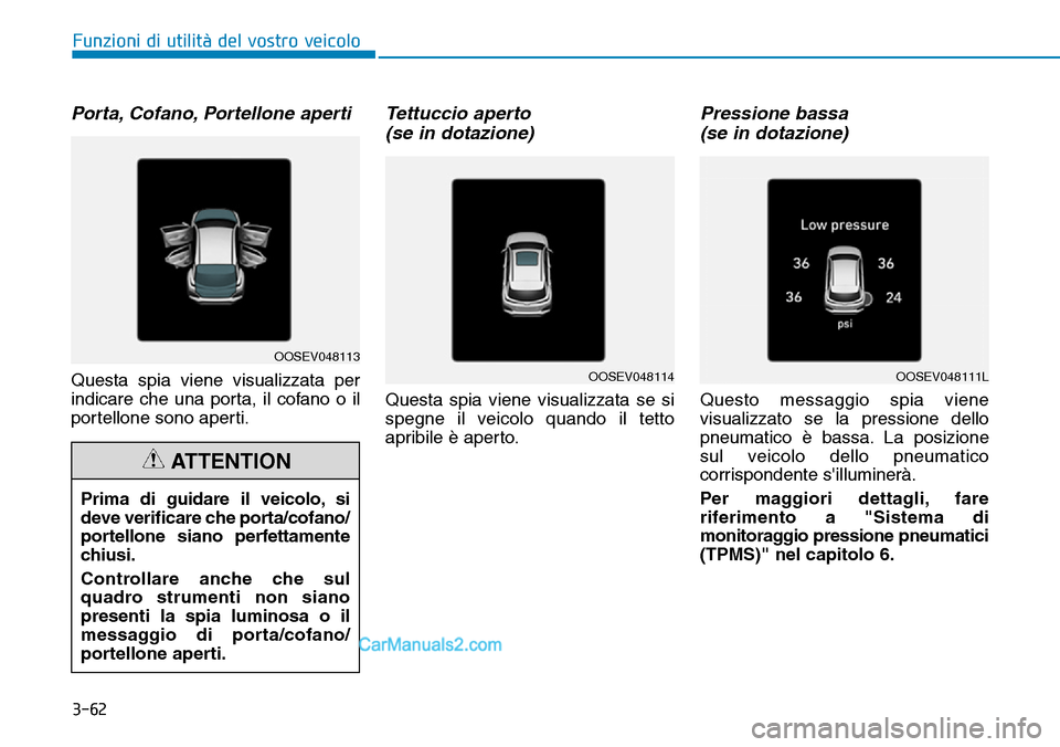 Hyundai Kona EV 2019 Manuale del proprietario (in Italian) 3-62
Funzioni di utilità del vostro veicolo
Porta, Cofano, Portellone aperti
Questa spia viene visualizzata per
indicare che una porta, il cofano o il
portellone sono aperti.
Tettuccio aperto
(se in Hyundai Kona EV 2019 Manuale del proprietario (in Italian) 3-62
Funzioni di utilità del vostro veicolo
Porta, Cofano, Portellone aperti
Questa spia viene visualizzata per
indicare che una porta, il cofano o il
portellone sono aperti.
Tettuccio aperto
(se in