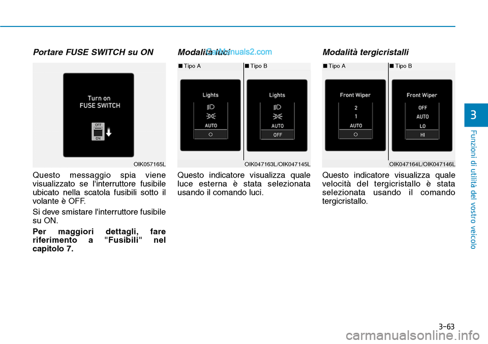 Hyundai Kona EV 2019 Manuale del proprietario (in Italian) 3-63
Funzioni di utilità del vostro veicolo
3
Portare FUSE SWITCH su ON
Questo messaggio spia viene
visualizzato se linterruttore fusibile
ubicato nella scatola fusibili sotto il
volante è OFF.
Si Hyundai Kona EV 2019 Manuale del proprietario (in Italian) 3-63
Funzioni di utilità del vostro veicolo
3
Portare FUSE SWITCH su ON
Questo messaggio spia viene
visualizzato se linterruttore fusibile
ubicato nella scatola fusibili sotto il
volante è OFF.
Si