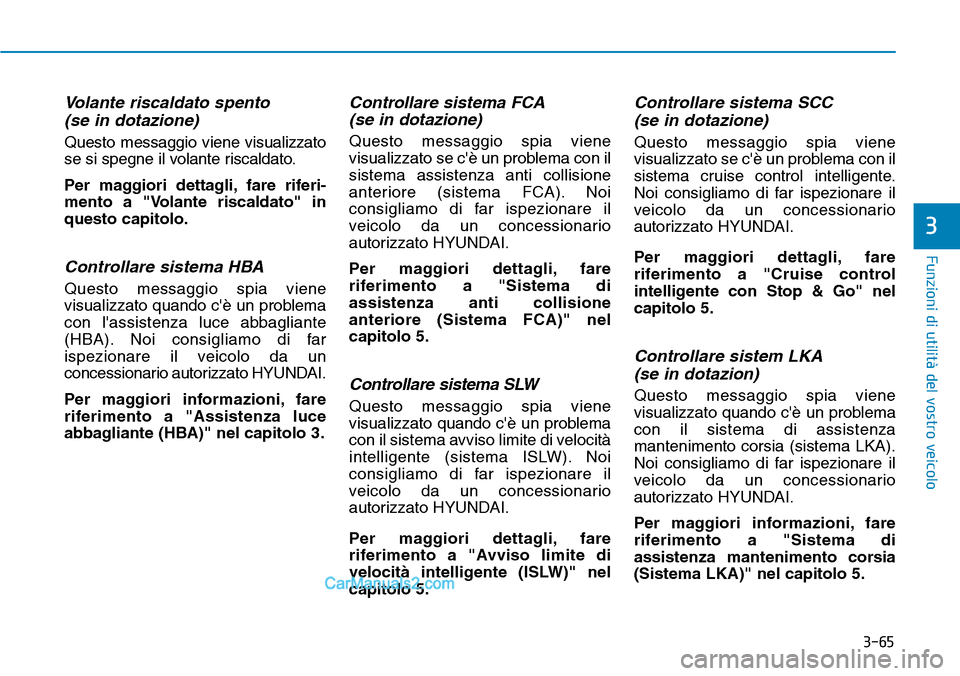 Hyundai Kona EV 2019 Manuale del proprietario (in Italian) 3-65
Funzioni di utilità del vostro veicolo
3
Volante riscaldato spento
(se in dotazione)
Questo messaggio viene visualizzato
se si spegne il volante riscaldato.
Per maggiori dettagli, fare riferi-
m Hyundai Kona EV 2019 Manuale del proprietario (in Italian) 3-65
Funzioni di utilità del vostro veicolo
3
Volante riscaldato spento
(se in dotazione)
Questo messaggio viene visualizzato
se si spegne il volante riscaldato.
Per maggiori dettagli, fare riferi-
m
