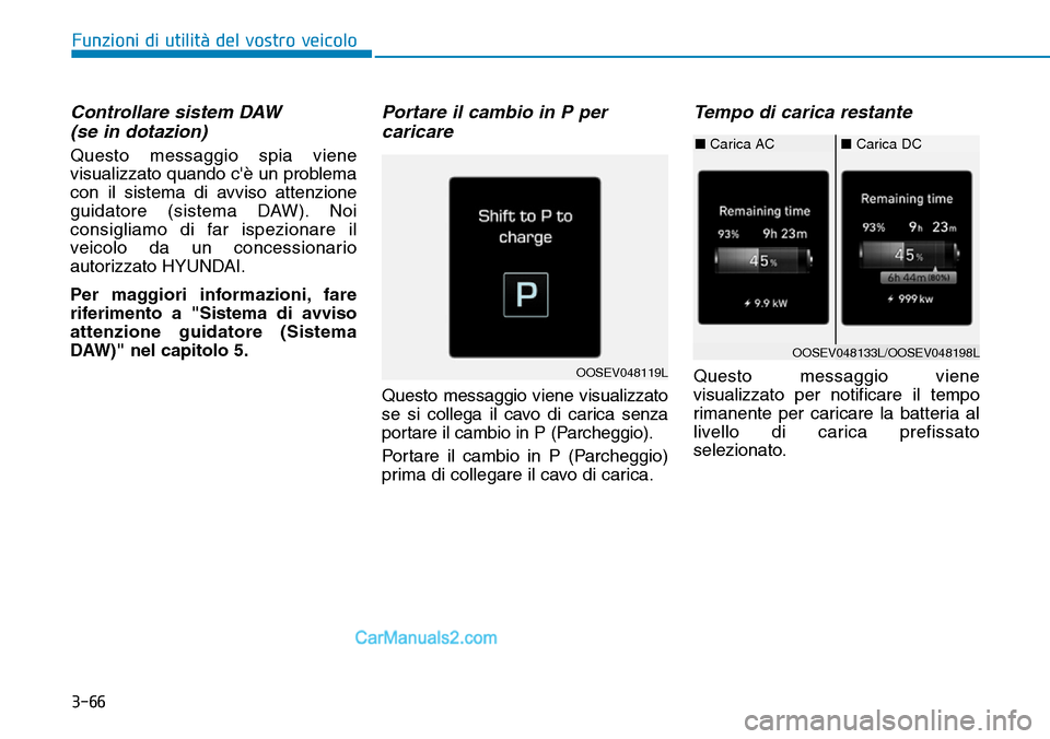 Hyundai Kona EV 2019 Manuale del proprietario (in Italian) 3-66
Funzioni di utilità del vostro veicolo
Controllare sistem DAW
(se in dotazion)
Questo messaggio spia viene
visualizzato quando cè un problema
con il sistema di avviso attenzione
guidatore (si Hyundai Kona EV 2019 Manuale del proprietario (in Italian) 3-66
Funzioni di utilità del vostro veicolo
Controllare sistem DAW
(se in dotazion)
Questo messaggio spia viene
visualizzato quando cè un problema
con il sistema di avviso attenzione
guidatore (si