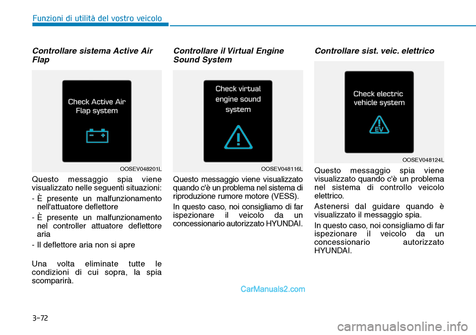 Hyundai Kona EV 2019 Manuale del proprietario (in Italian) 3-72
Controllare sistema Active Air
Flap
Questo messaggio spia viene
visualizzato nelle seguenti situazioni:
- È presente un malfunzionamento
nellattuatore deflettore
- È presente un malfunzioname Hyundai Kona EV 2019 Manuale del proprietario (in Italian) 3-72
Controllare sistema Active Air
Flap
Questo messaggio spia viene
visualizzato nelle seguenti situazioni:
- È presente un malfunzionamento
nellattuatore deflettore
- È presente un malfunzioname