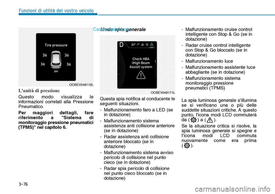 Hyundai Kona EV 2019 Manuale del proprietario (in Italian) 3-76
Funzioni di utilità del vostro veicolo
Lunità di pressione
Questo modo visualizza le
informazioni correlati alla Pressione
Pneumatico.
Per maggiori dettagli, fare
riferimento a "Sistema di
mon Hyundai Kona EV 2019 Manuale del proprietario (in Italian) 3-76
Funzioni di utilità del vostro veicolo
Lunità di pressione
Questo modo visualizza le
informazioni correlati alla Pressione
Pneumatico.
Per maggiori dettagli, fare
riferimento a "Sistema di
mon