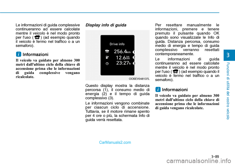 Hyundai Kona EV 2019  Manuale del proprietario (in Italian) 3-89
Funzioni di utilità del vostro veicolo
3
Le informazioni di guida complessive
continueranno ad essere calcolate
mentre il veicolo è nel modo pronto
per luso ( ) (ad esempio quando
il veicolo 