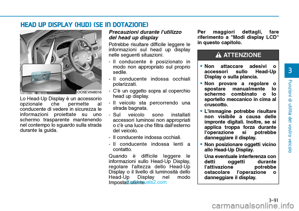 Hyundai Kona EV 2019 Manuale del proprietario (in Italian) 3-91
Funzioni di utilità del vostro veicolo
3
Lo Head-Up Display è un accessorio
opzionale che permette al
conducente di vedere in sicurezza le
informazioni proiettate su uno
schermo trasparente man Hyundai Kona EV 2019 Manuale del proprietario (in Italian) 3-91
Funzioni di utilità del vostro veicolo
3
Lo Head-Up Display è un accessorio
opzionale che permette al
conducente di vedere in sicurezza le
informazioni proiettate su uno
schermo trasparente man