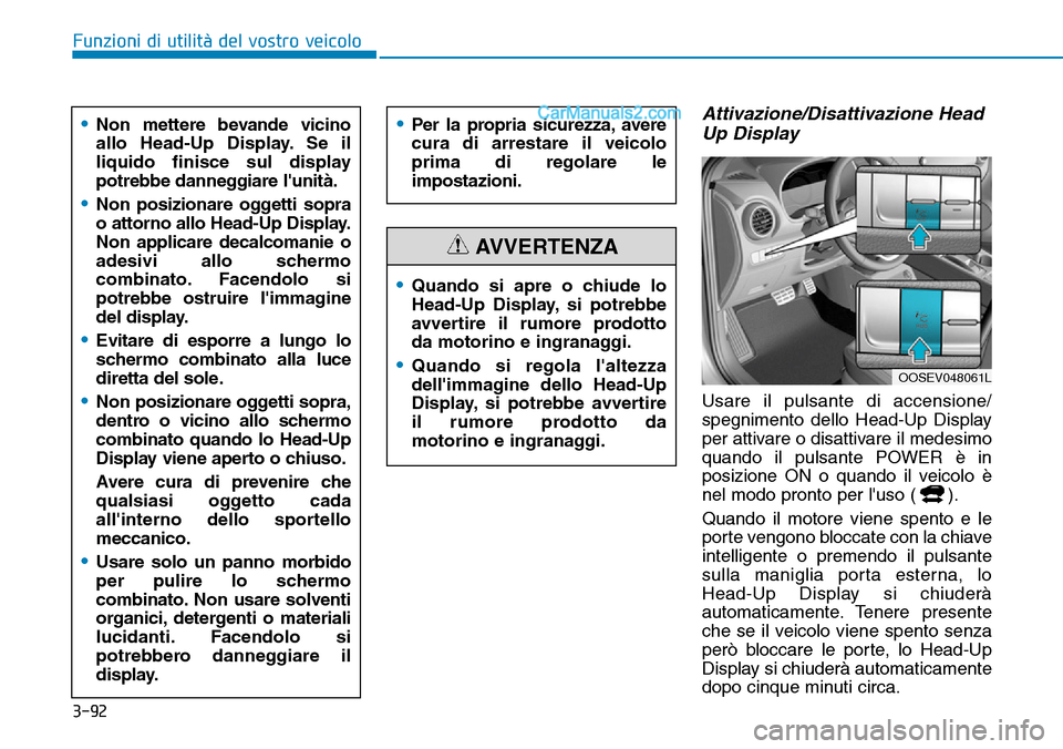 Hyundai Kona EV 2019 Manuale del proprietario (in Italian) 3-92
Funzioni di utilità del vostro veicolo
Attivazione/Disattivazione Head
Up Display
Usare il pulsante di accensione/
spegnimento dello Head-Up Display
per attivare o disattivare il medesimo
quando Hyundai Kona EV 2019 Manuale del proprietario (in Italian) 3-92
Funzioni di utilità del vostro veicolo
Attivazione/Disattivazione Head
Up Display
Usare il pulsante di accensione/
spegnimento dello Head-Up Display
per attivare o disattivare il medesimo
quando