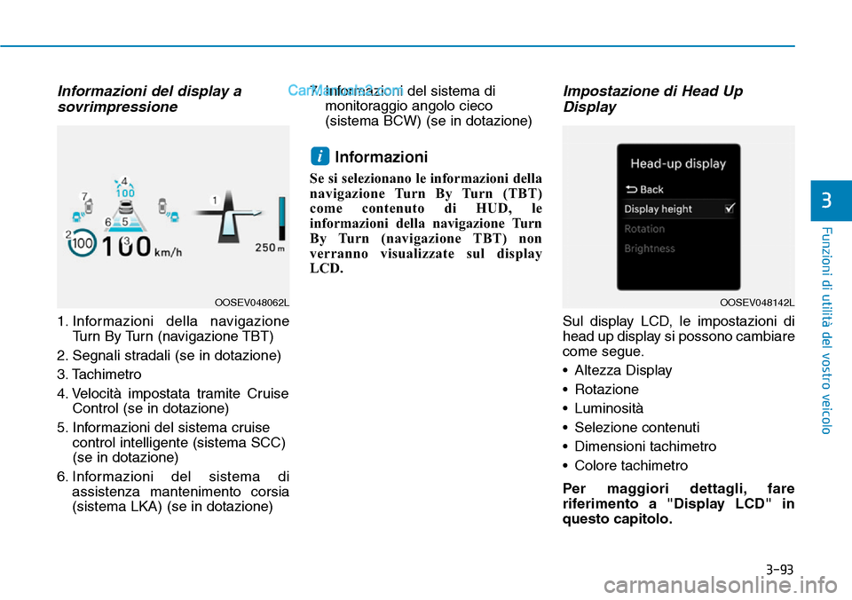 Hyundai Kona EV 2019 Manuale del proprietario (in Italian) 3-93
Funzioni di utilità del vostro veicolo
3
Informazioni del display a
sovrimpressione
1. Informazioni della navigazione
Turn By Turn (navigazione TBT)
2. Segnali stradali (se in dotazione)
3. Tach Hyundai Kona EV 2019 Manuale del proprietario (in Italian) 3-93
Funzioni di utilità del vostro veicolo
3
Informazioni del display a
sovrimpressione
1. Informazioni della navigazione
Turn By Turn (navigazione TBT)
2. Segnali stradali (se in dotazione)
3. Tach
