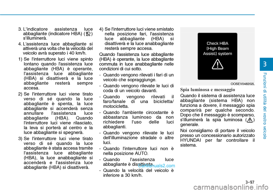 Hyundai Kona EV 2019 Manuale del proprietario (in Italian) 3-97
Funzioni di utilità del vostro veicolo
3
3. Lindicatore assistenza luce
abbagliante (indicatore HBA) ( )
silluminerà.
4. Lassistenza luce abbagliante si
attiverà una volta che la velocità Hyundai Kona EV 2019 Manuale del proprietario (in Italian) 3-97
Funzioni di utilità del vostro veicolo
3
3. Lindicatore assistenza luce
abbagliante (indicatore HBA) ( )
silluminerà.
4. Lassistenza luce abbagliante si
attiverà una volta che la velocità