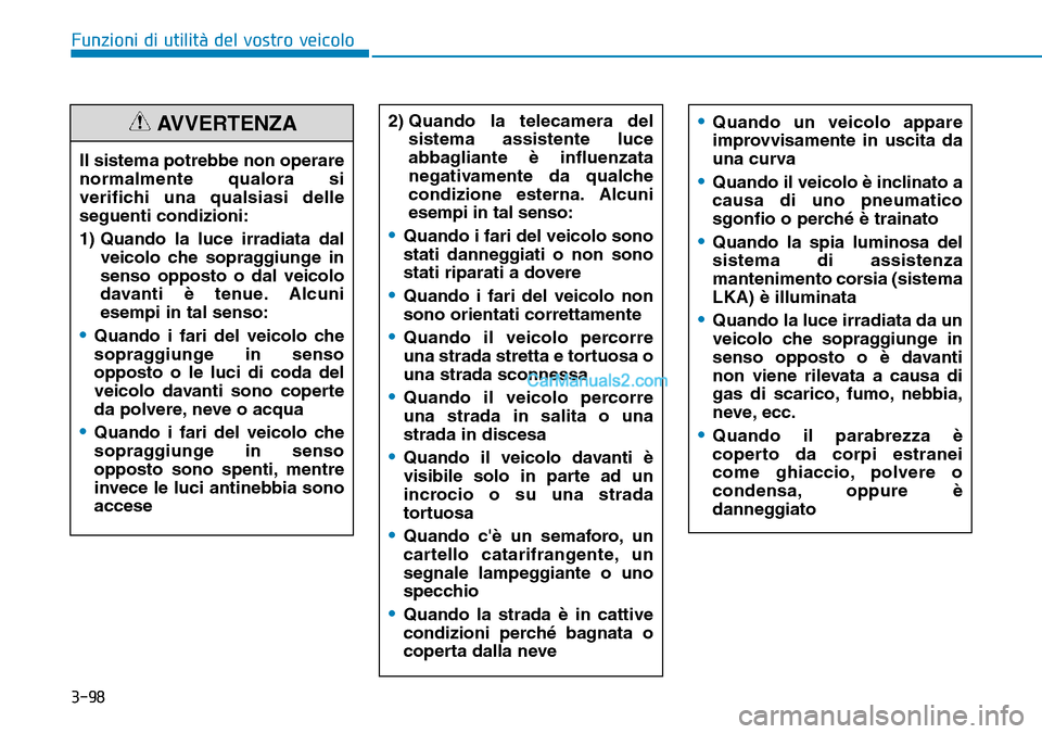 Hyundai Kona EV 2019 Manuale del proprietario (in Italian) 3-98
Funzioni di utilità del vostro veicolo
Il sistema potrebbe non operare
normalmente qualora si
verifichi una qualsiasi delle
seguenti condizioni:
1) Quando la luce irradiata dal
veicolo che sopra Hyundai Kona EV 2019 Manuale del proprietario (in Italian) 3-98
Funzioni di utilità del vostro veicolo
Il sistema potrebbe non operare
normalmente qualora si
verifichi una qualsiasi delle
seguenti condizioni:
1) Quando la luce irradiata dal
veicolo che sopra