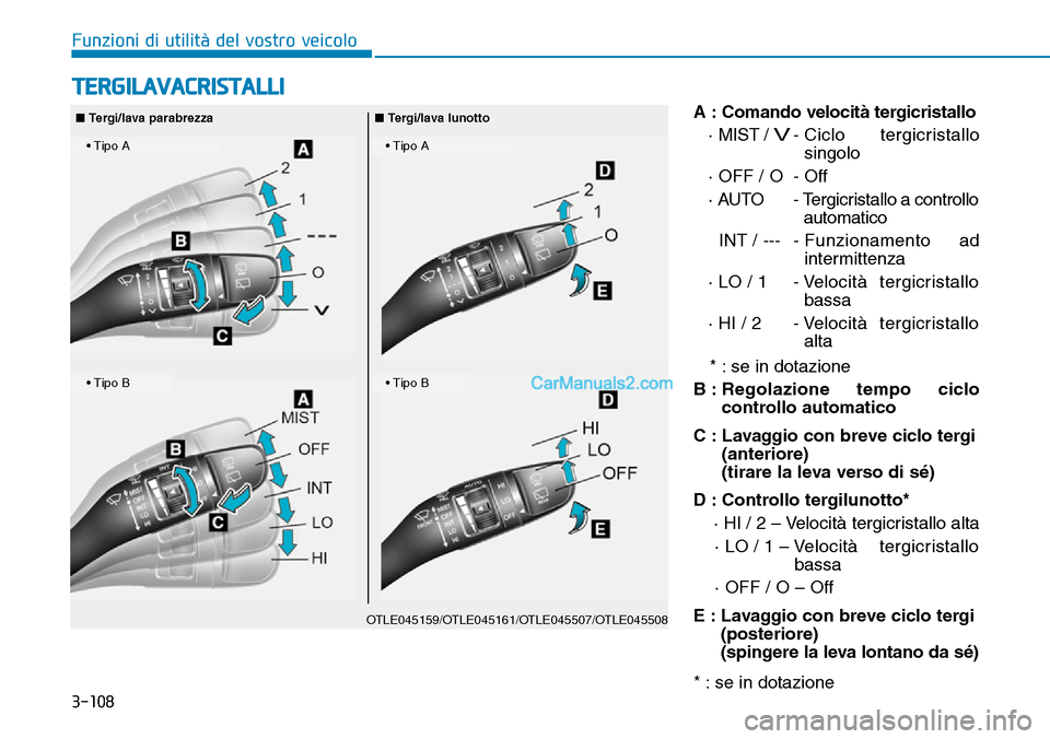 Hyundai Kona EV 2019  Manuale del proprietario (in Italian) 3-108
Funzioni di utilità del vostro veicolo
A : Comando velocità tergicristallo
· MIST / 
V- Ciclo  tergicristallo
singolo
· OFF / O - Off
· AUTO - Tergicristallo a controllo
automatico 
INT / -